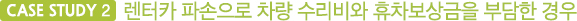 CASE STUDY 2 렌터카 파손으로 차량 수리비와 휴차보상금을 부담한 경우