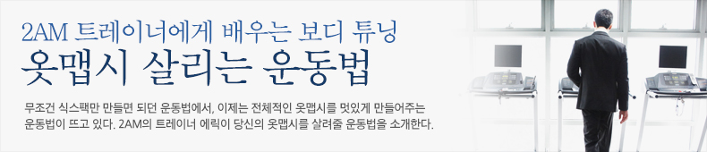 무조건 식스팩만 만들면 되던 운동법에서, 이제는 전체적인 옷맵시를 멋있게 만들어주는 운동법이 뜨고 있다. 2AM의 트레이너 에릭이 당신의 옷맵시를 살려줄 운동법을 소개한다.