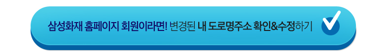 삼성화재 홈페이지 회원이라면, 지금 새 주소로 변경해주세요! 정보 변경하러 가기