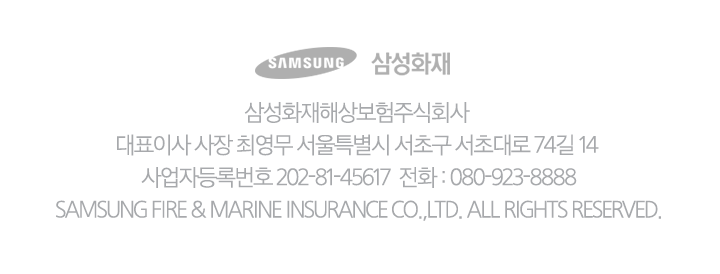 삼성화재해상보험주식회사 대표이사 사장 최영무 서울특별시 서초구 서초대로 74길 14 사업자등록번호 202-81-45617  전화 : 1588-5114 SAMSUNG FIRE & MARINE INSURANCE CO.,LTD. ALL RIGHTS RESERVED.