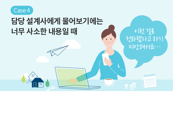 Case 4 담당 설계사에게 물어보기에는 너무 사소한 내용일 때 | 이런 걸로 전화했다고 하기 미안해서요…