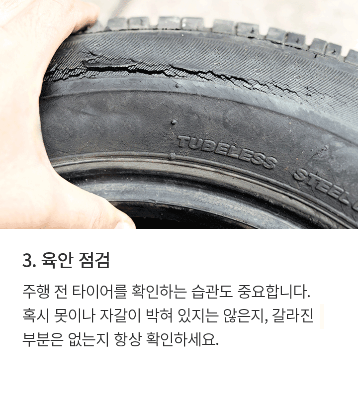 3. 육안 점검 주행 전 타이어를 확인하는 습관도 중요합니다. 혹시 못이나 자갈이 박혀 있지는 않은지, 갈라진부분은 없는지 항상 확인하세요.