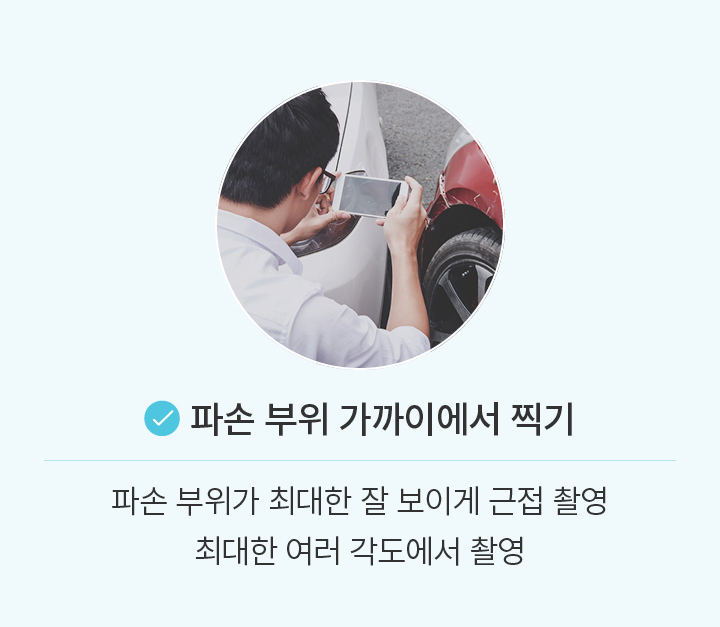 파손 부위 가까이에서 찍기:파손 부위가 최대한 잘 보이게 근접 촬영 최대한 여러 각도에서 촬영