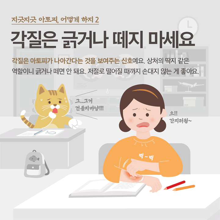 지긋지긋한 아토피, 어떻게하지 2 각질은 긁거나 떼지 마세요. 각질은 아토피가 나아간다는 것을 보여주는 신호예요 상처의 딱지 같은 역할이니 긁거나 떼면 안 돼요. 저절로 떨어질 때까지 손대지 않는 게 좋아요. 그...그거 건들지마냥!!! 으!!간지러웡~