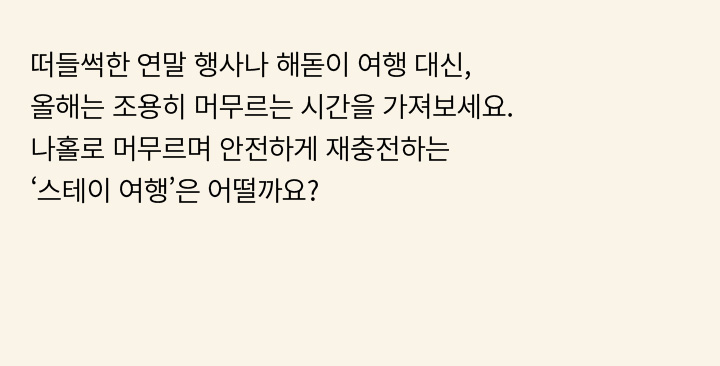 떠들썩한 연말 행사나 해돋이 여행 대신, 올해는 조용히 머무르는 시간을 가져보세요. 나홀로 머무르며 안전하게 재충전하는 ‘스테이 여행’은 어떨까요?