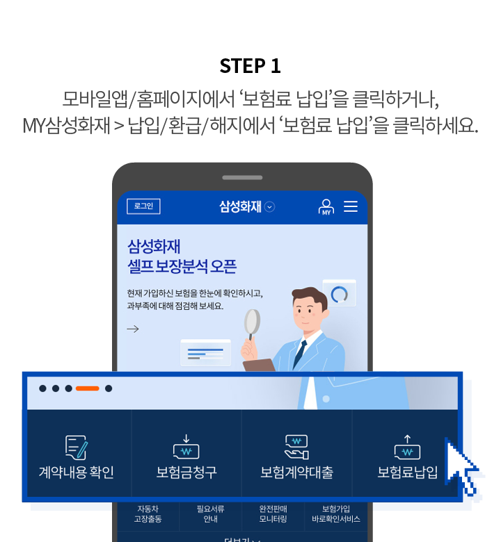 STEP 1 모바일앱/홈페이지에서 ‘보험료 납입’을 클릭하거나, MY삼성화재 > 납입/환급/해지에서 ‘보험료 납입’을 클릭하세요.