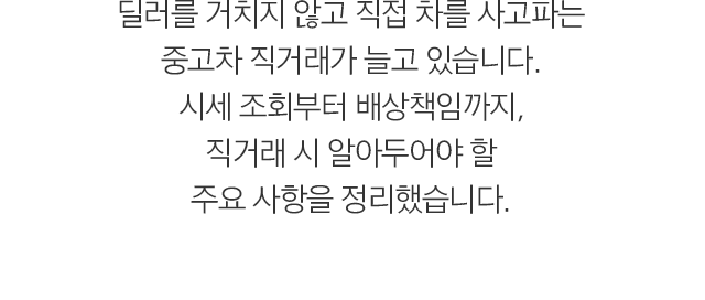 딜러를 거치지 않고 직접 차를 사고파는 중고차 직거래가 늘고 있습니다. 시세 조회부터 배상책임까지, 직거래 시 알아두어야 할 주요 사항을 정리했습니다. 